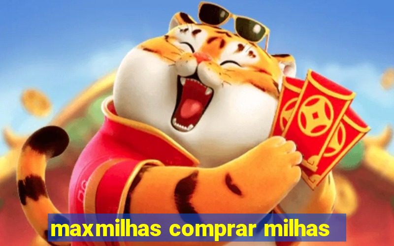 maxmilhas comprar milhas